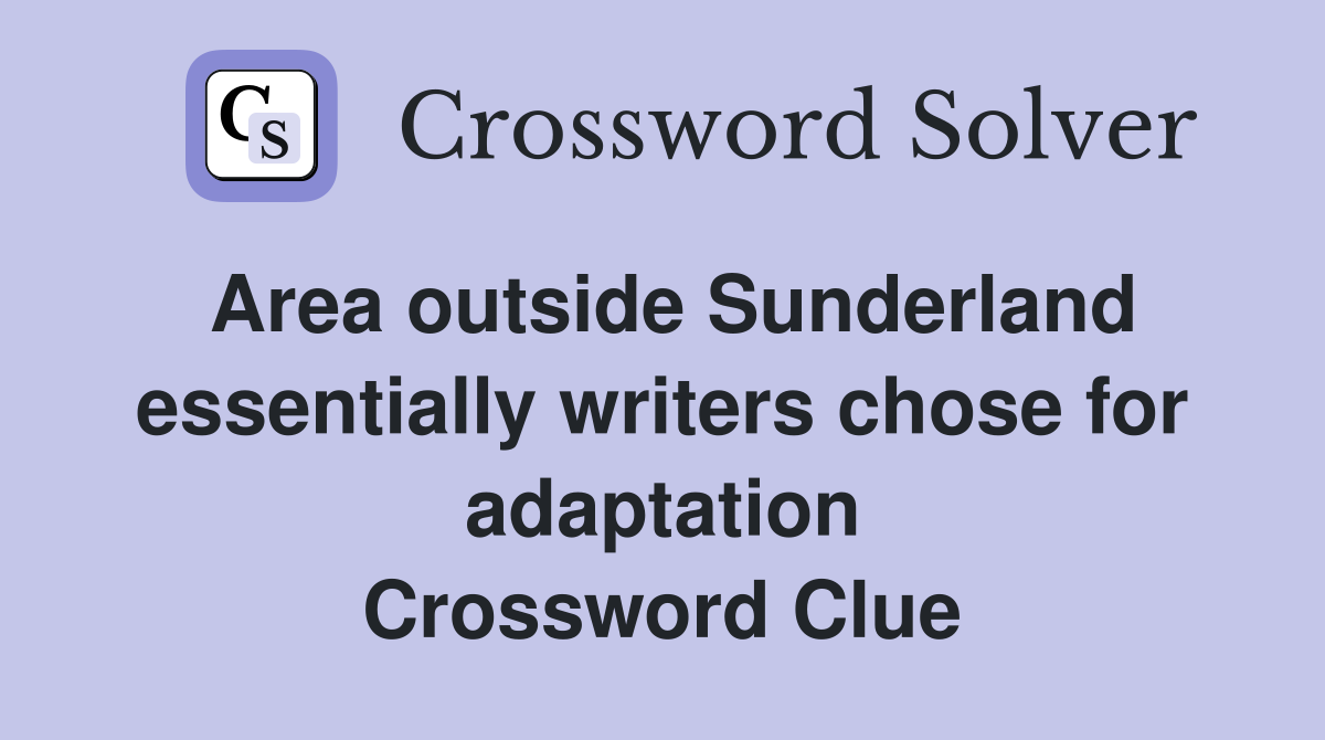 Area outside Sunderland essentially writers chose for adaptation